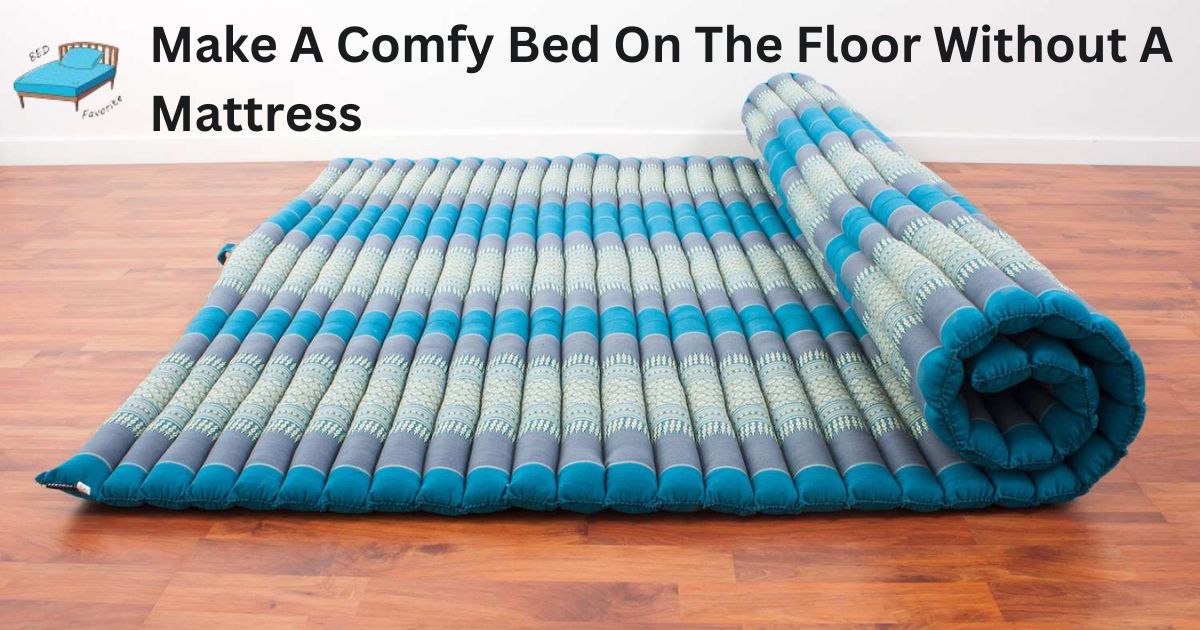 Make A Comfy Bed On The Floor Without A Mattress